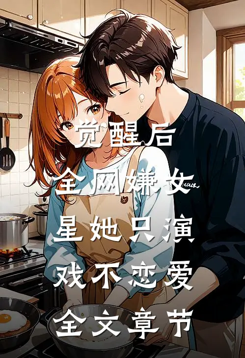 觉醒后，全网嫌女星她只演戏不恋爱全文章节