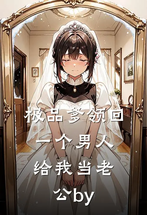 极品爹领回一个男人，给我当老公by