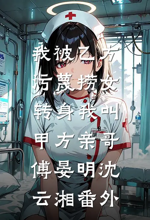 我被乙方污蔑捞女，转身我叫甲方亲哥傅晏明沈云湘番外