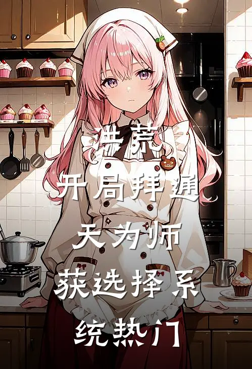 洪荒：开局拜通天为师，获选择系统热门
