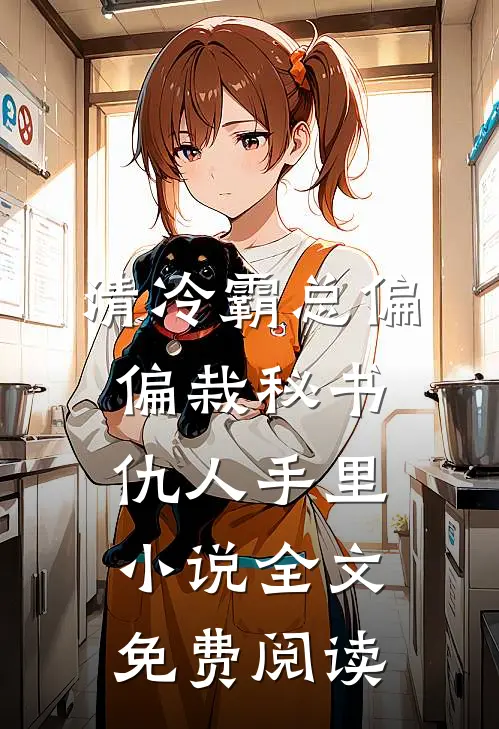 清冷霸总偏偏栽秘书仇人手里小说全文免费阅读