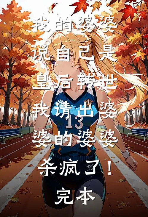 我的婆婆说自己是皇后转世，我请出婆婆的婆婆杀疯了！完本