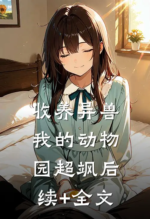 收养异兽，我的动物园超飒后续+全文