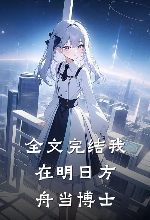 全文完结我在明日方舟当博士