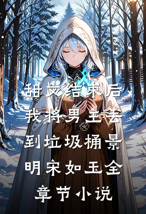 甜文结束后，我将男主丢到垃圾桶景明宋如玉全章节小说