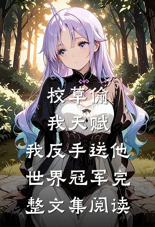 校草偷我天赋，我反手送他世界冠军完整文集阅读