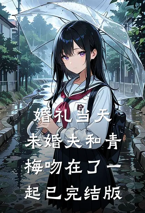 婚礼当天，未婚夫和青梅吻在了一起已完结版