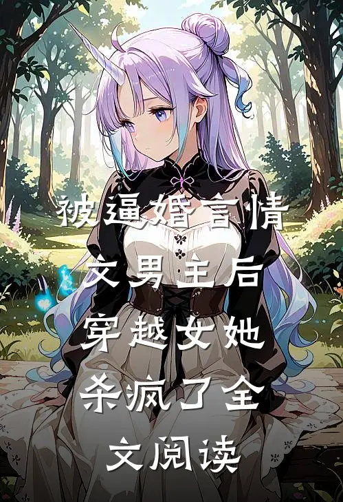 被逼婚言情文男主后，穿越女她杀疯了全文阅读