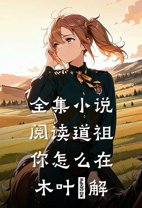 全集小说阅读道祖：你怎么在木叶卍解