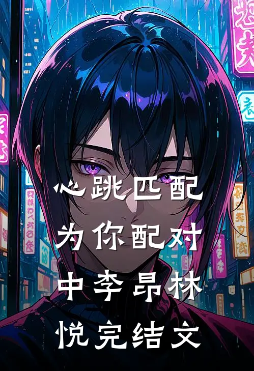 “心跳匹配”为你配对中李昂林悦完结文