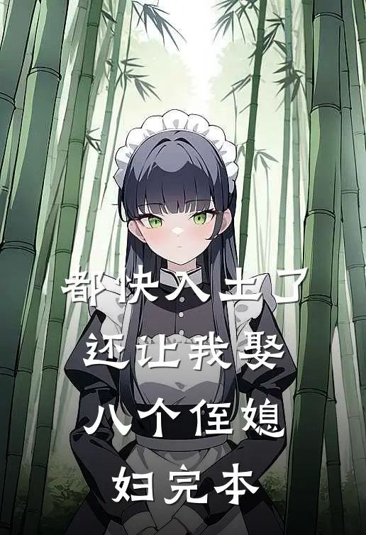 都快入土了，还让我娶八个侄媳妇完本