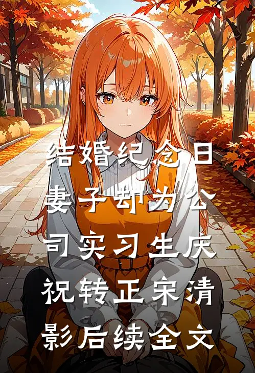 结婚纪念日，妻子却为公司实习生庆祝转正宋清影后续全文