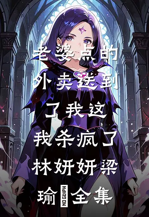 老婆点的外卖送到了我这，我杀疯了林妍妍梁瑜洐全集