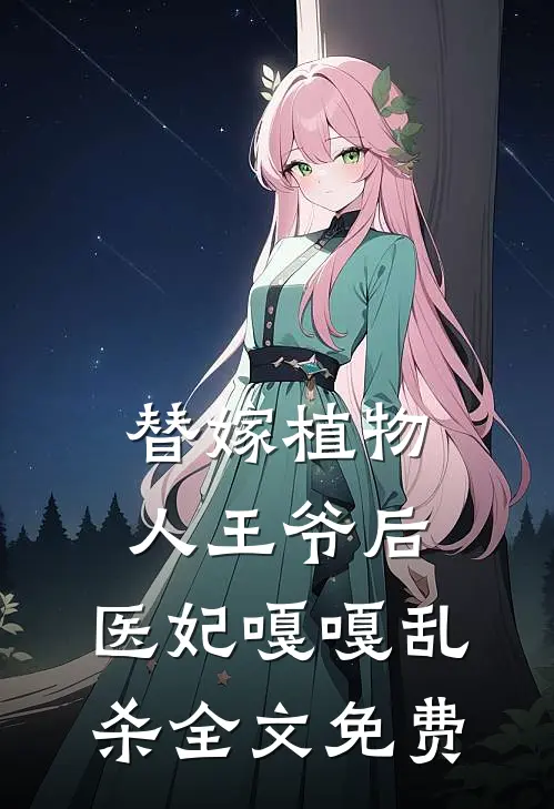 替嫁植物人王爷后，医妃嘎嘎乱杀全文免费