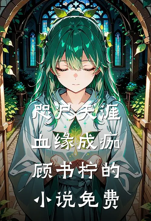 咫尺天涯，血缘成痂顾书柠的小说免费