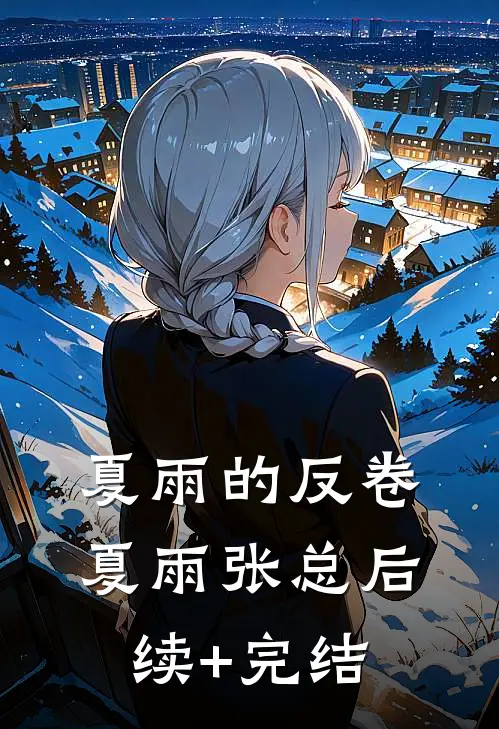 夏雨的反卷夏雨张总后续+完结