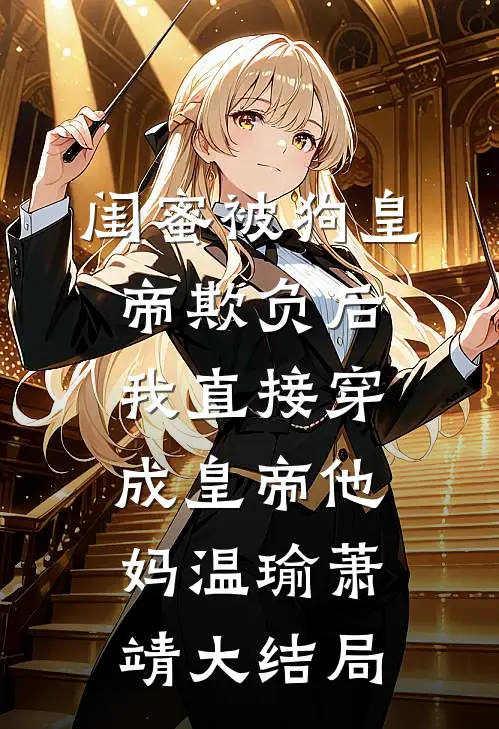 闺蜜被狗皇帝欺负后，我直接穿成皇帝他妈温瑜萧靖大结局