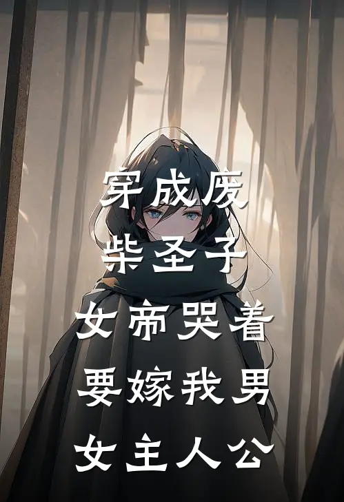 穿成废柴圣子，女帝哭着要嫁我男女主人公