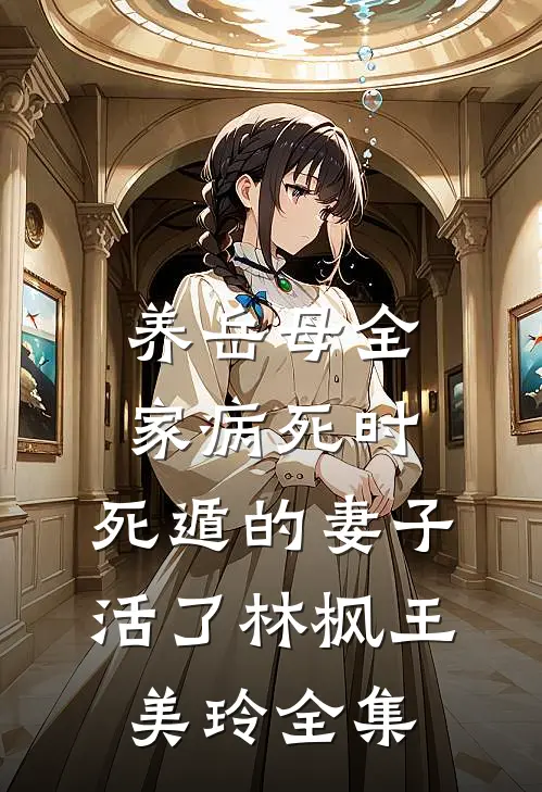 养岳母全家病死时，死遁的妻子活了林枫王美玲全集
