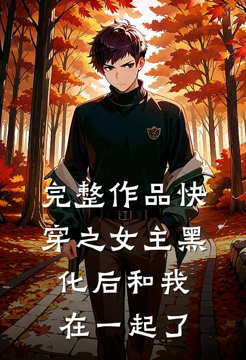 完整作品快穿之女主黑化后和我在一起了