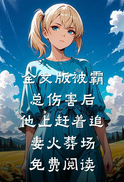 全文版被霸总伤害后,他上赶着追妻火葬场免费阅读