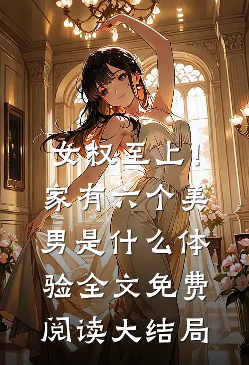 女权至上！家有六个美男是什么体验全文免费阅读大结局