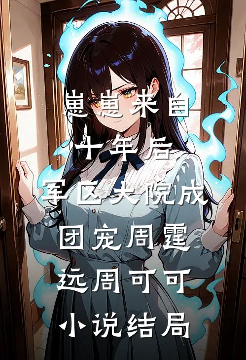 崽崽来自十年后，军区大院成团宠周霆远周可可小说结局