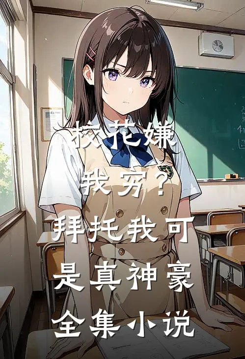 校花嫌我穷？拜托我可是真神豪全集小说