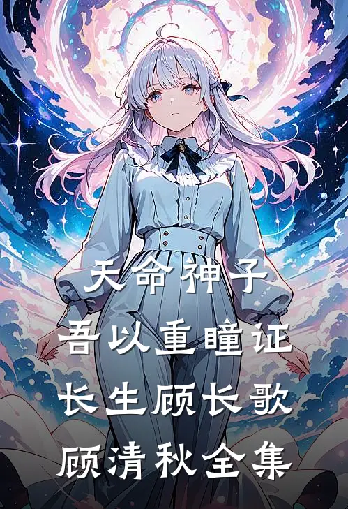 天命神子，吾以重瞳证长生顾长歌顾清秋 全集