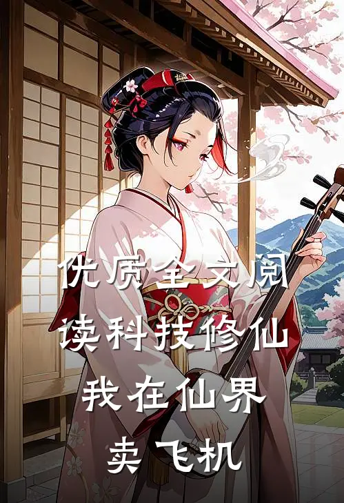 优质全文阅读科技修仙，我在仙界卖飞机