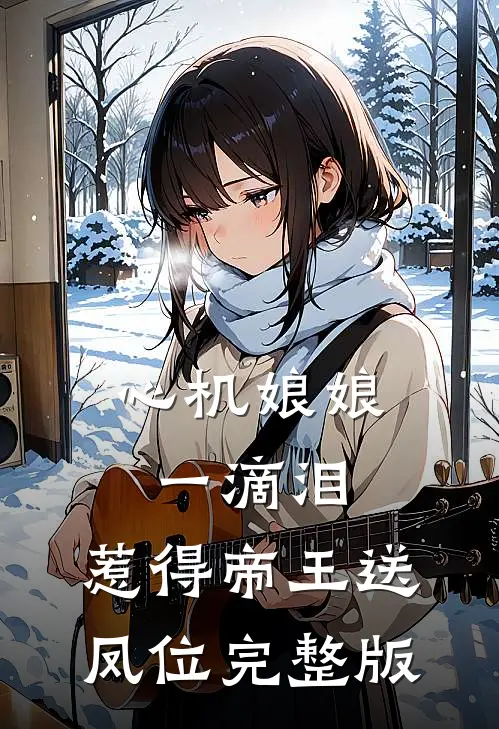 心机娘娘一滴泪，惹得帝王送凤位完整版