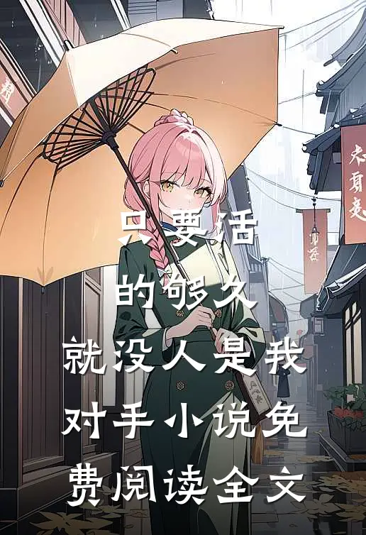 只要活的够久，就没人是我对手小说免费阅读全文