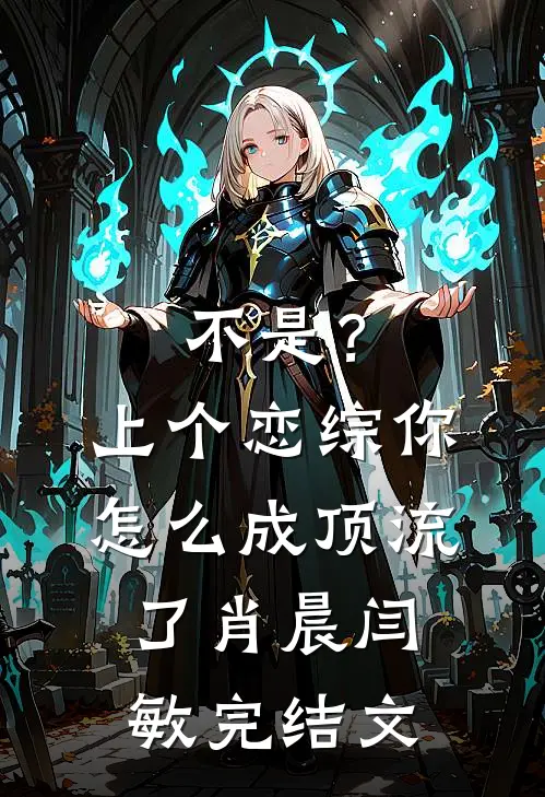 不是？上个恋综，你怎么成顶流了肖晨闫敏完结文