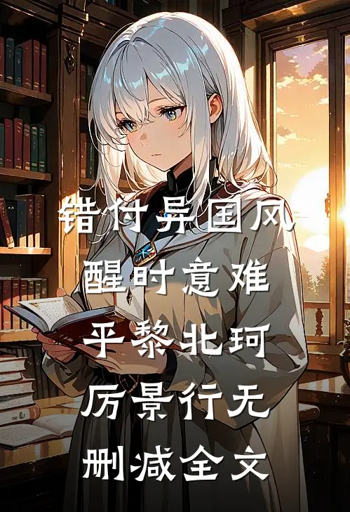 错付异国风，醒时意难平黎北珂厉景行无删减全文