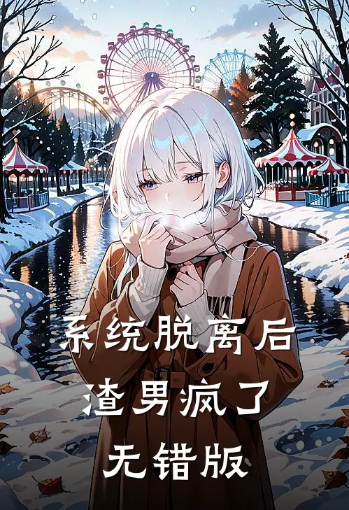 系统脱离后，渣男疯了无错版