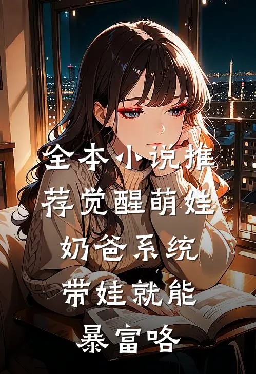 全本小说推荐觉醒萌娃奶爸系统，带娃就能暴富咯