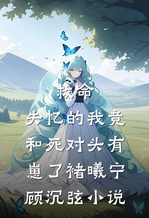 救命，失忆的我竟和死对头有崽了褚曦宁顾沉弦小说