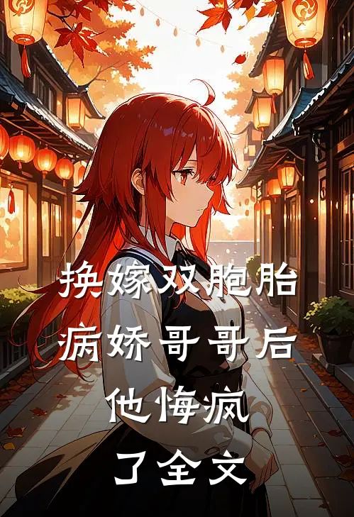换嫁双胞胎病娇哥哥后，他悔疯了全文
