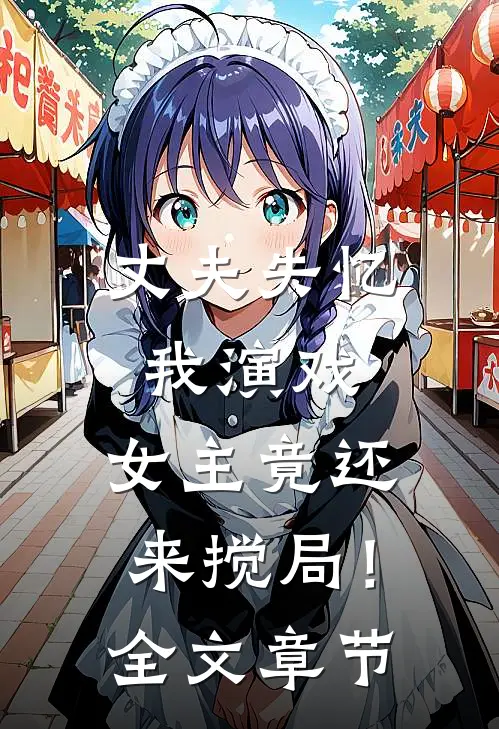 丈夫失忆我演戏，女主竟还来搅局！全文章节