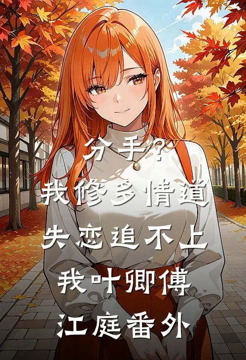 分手？我修多情道，失恋追不上我叶卿傅江庭番外