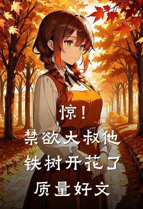 惊！禁欲大叔他铁树开花了质量好文