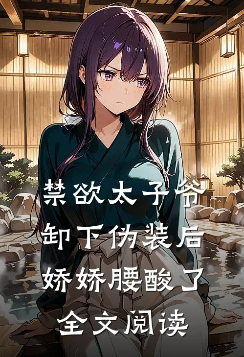 禁欲太子爷卸下伪装后，娇娇腰酸了全文阅读