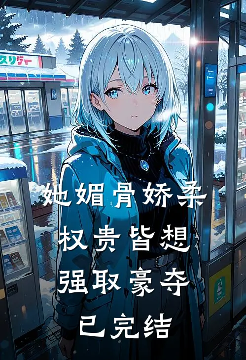 她媚骨娇柔，权贵皆想强取豪夺已完结
