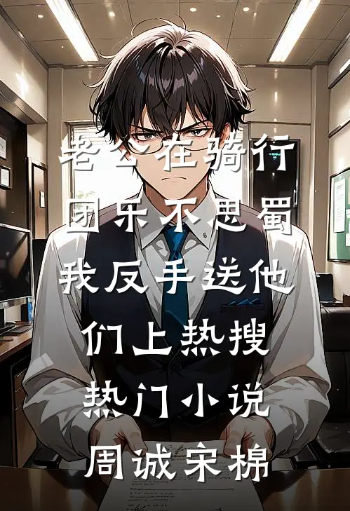 老公在骑行团乐不思蜀，我反手送他们上热搜热门小说周诚宋棉
