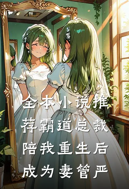 全本小说推荐霸道总裁陪我重生后成为妻管严