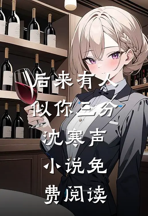 后来有人似你三分沈寒声小说免费阅读