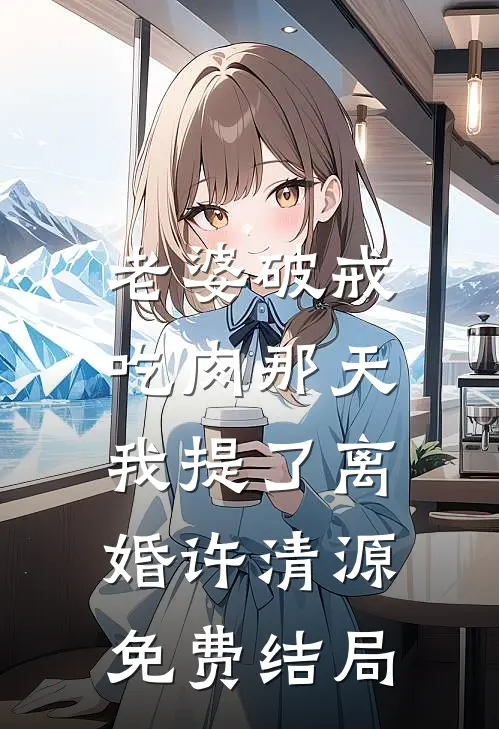 老婆破戒吃肉那天，我提了离婚许清源免费结局