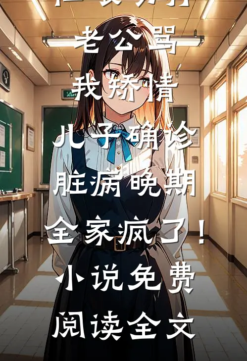 婆婆嚼虾仁喂幼孙，老公骂我矫情，儿子确诊脏病晚期，全家疯了！小说免费阅读全文