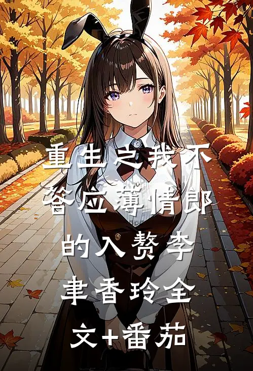 重生之我不答应薄情郎的入赘李聿香玲全文+番茄