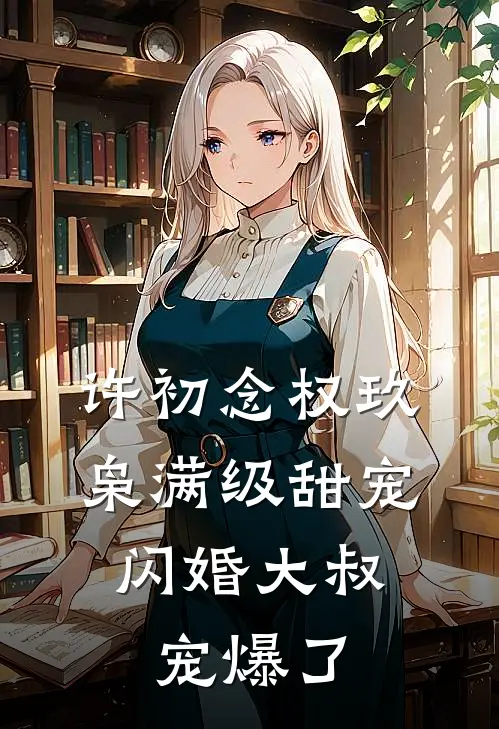 许初念权玖枭满级甜宠：闪婚大叔宠爆了
